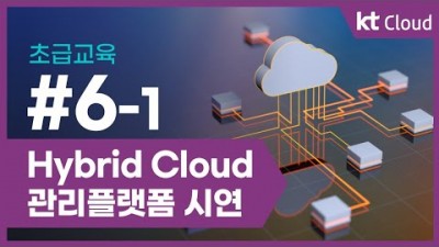 [KT클라우드][초급교육] 6-1 Hybrid Cloud 관리플랫폼 시연