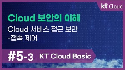 [KT Cloud Basic] 5-3 Cloud 보안의 이해_Cloud 서비스 접근 보안-접속 제어